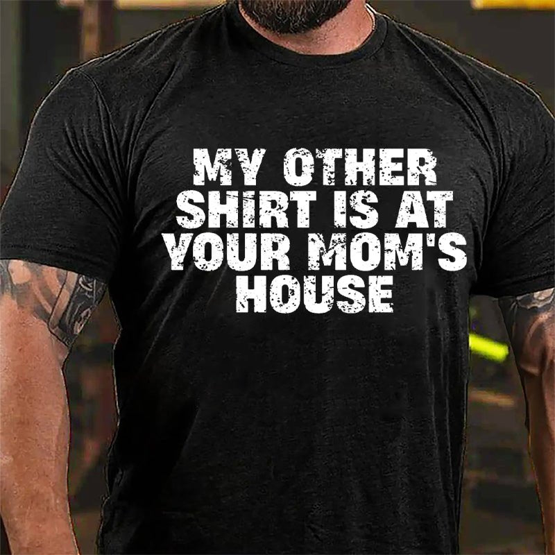 My Other Shirt Is At Your Mom's House Cotton T-shirt-Maturelion