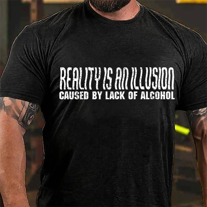 Reality Is An Illusion Caused By Lack Of Alcohol Cotton T-shirt-Maturelion
