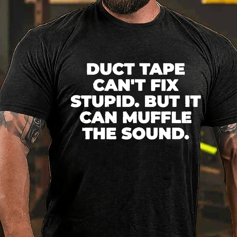 Duct Tape Can't Fix Stupid But It Can Muffle The Sound Cotton T-shirt-Maturelion