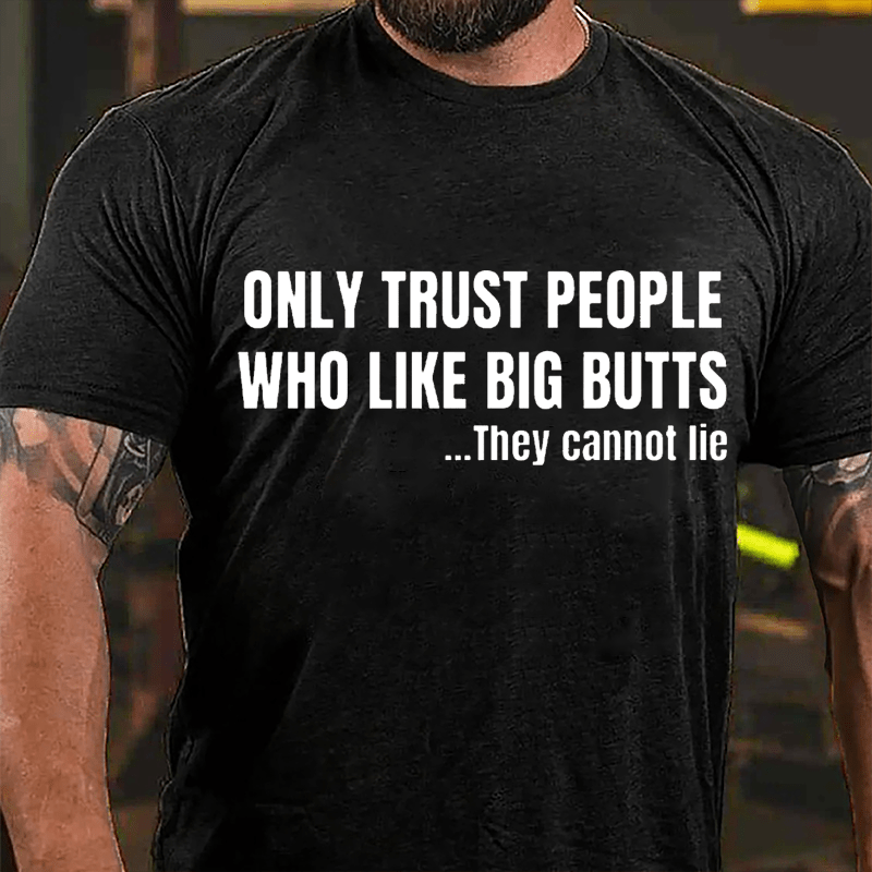 Only Trust People Who Like Big Butts They Cannot Lie Cotton T-shirt-Maturelion