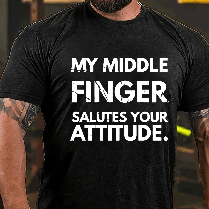My Middle Finger Salutes Your Attitude Cotton T-shirt-Maturelion