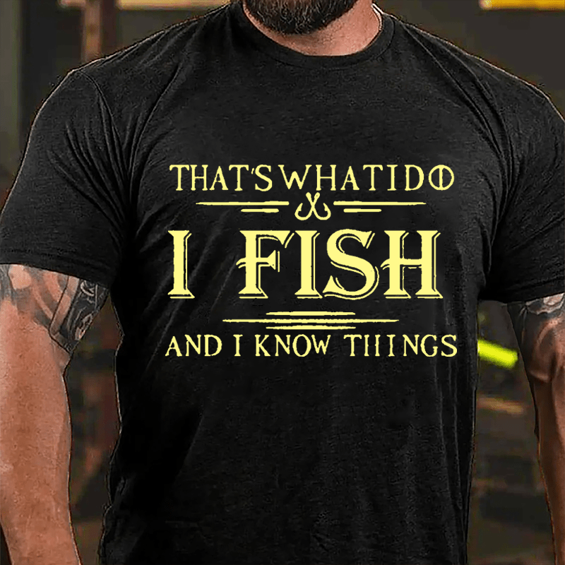 That's What I Do I Fish And I Know Things Men's Fishing Cotton T-shirt (Free Customization)-Maturelion