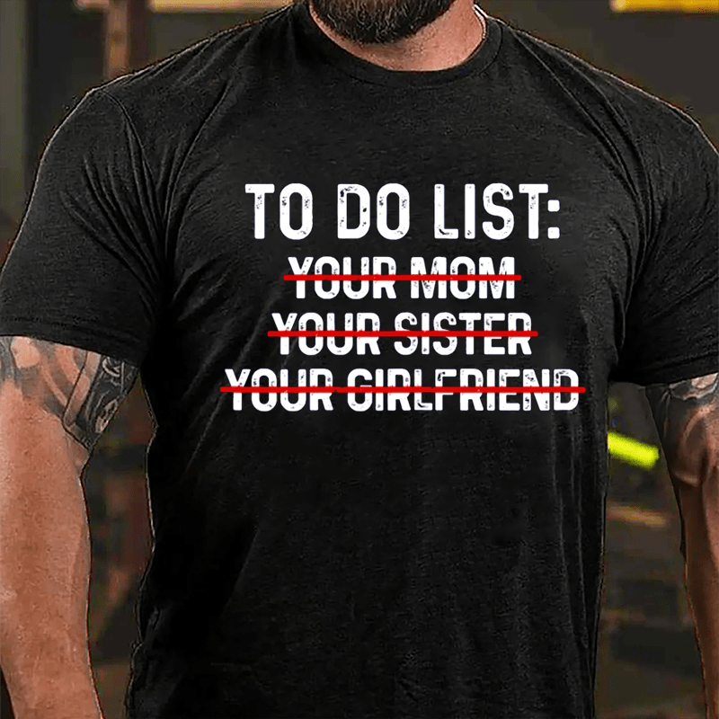 To Do List: Your Mom Your Sister Your Girlfriend Cotton T-shirt-Maturelion