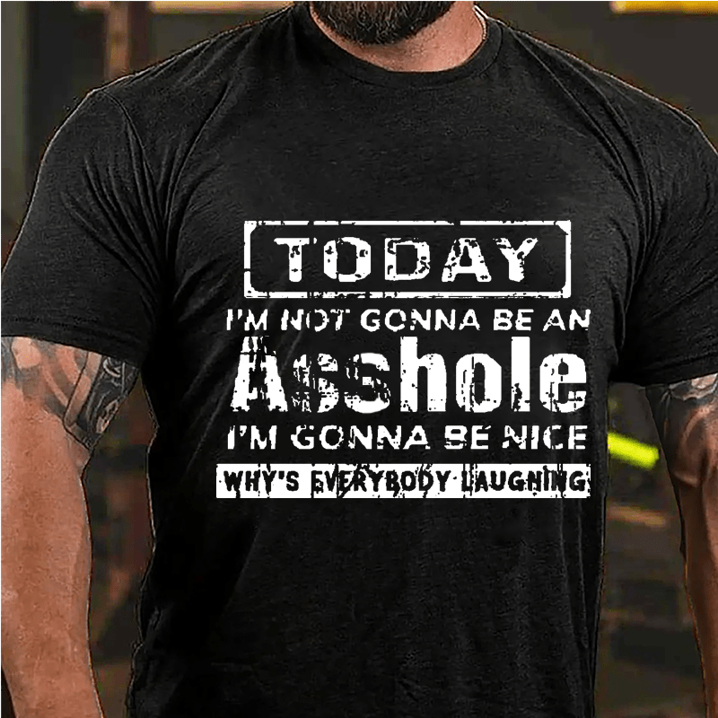 Today I'm Not Gonna Be An Asshole I'm Gonna Be Nice Why's Everybody Laughing Cotton T-shirt-Maturelion