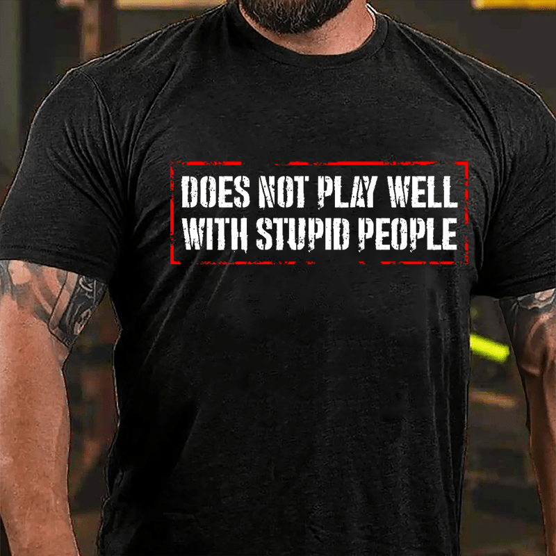 Does Not Play Well With Stupid People Cotton T-shirt-Maturelion