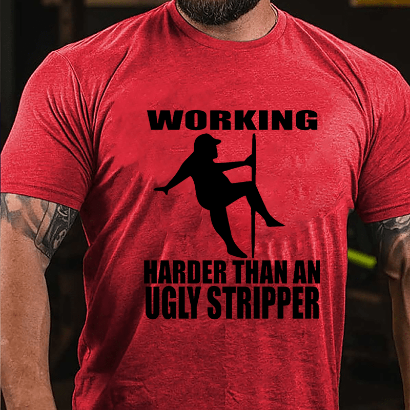 Working Harder Than An Ugly Stripper Funny Men Cotton T-shirt-Maturelion