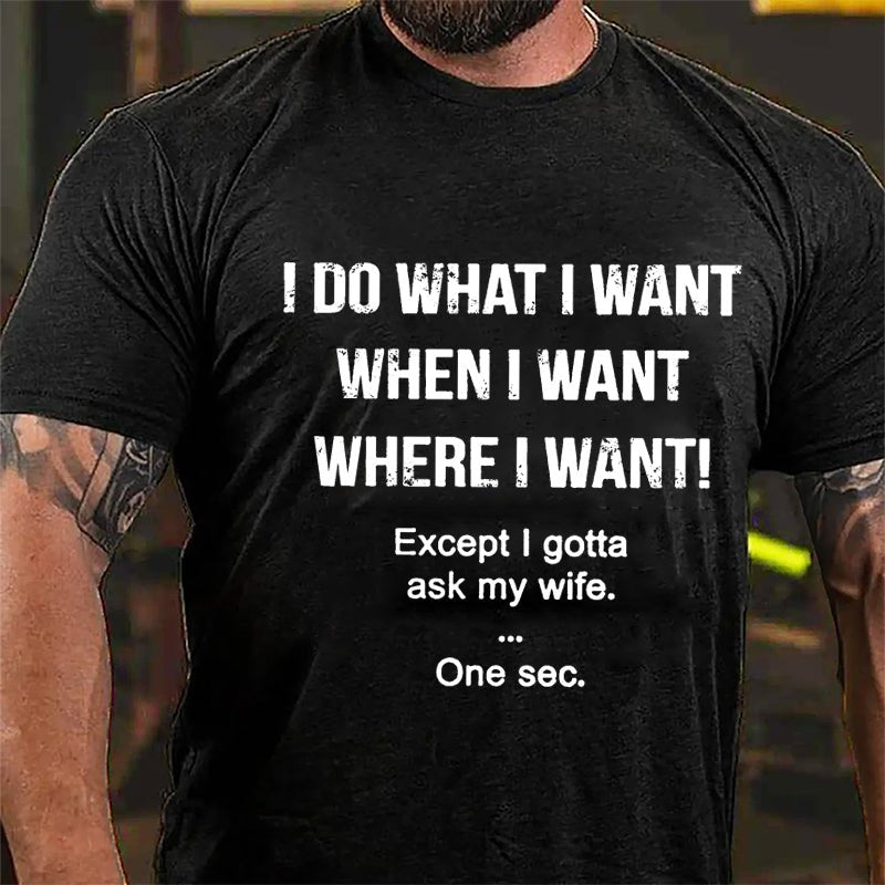 I Do What I Want When I Want Where I Want Except I Gotta Ask My Wife One Sec. Cotton T-shirt-Maturelion