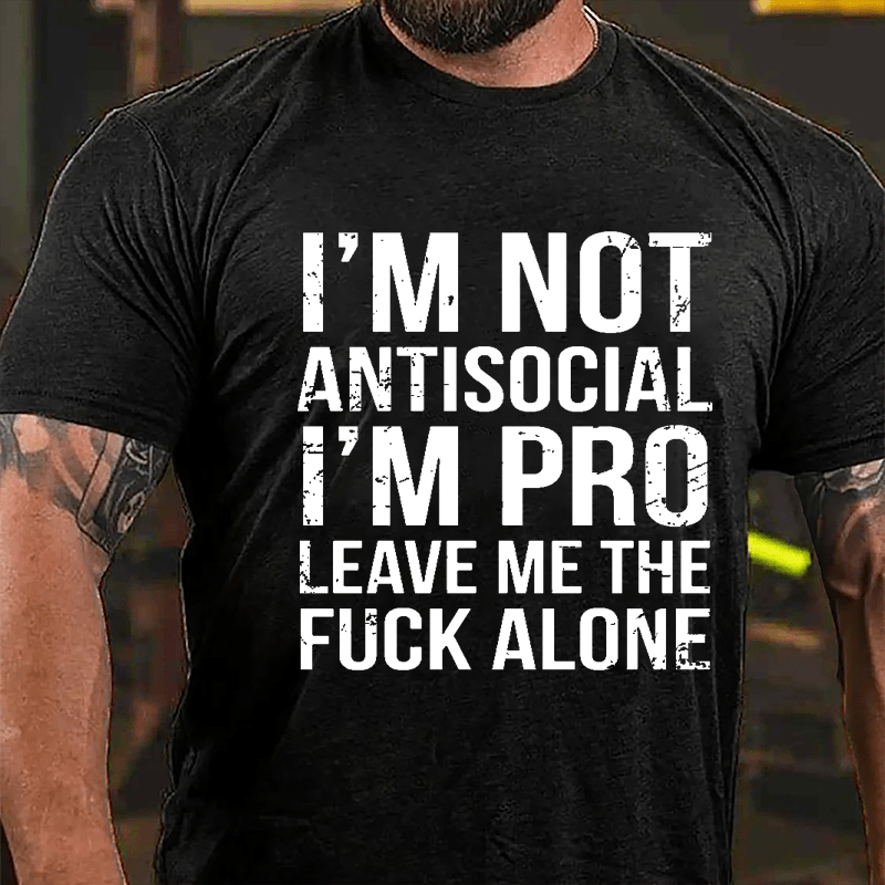 I'm Not Antisocial I'm Pro Leave Me The Fuck Alone Cotton T-shirt-Maturelion