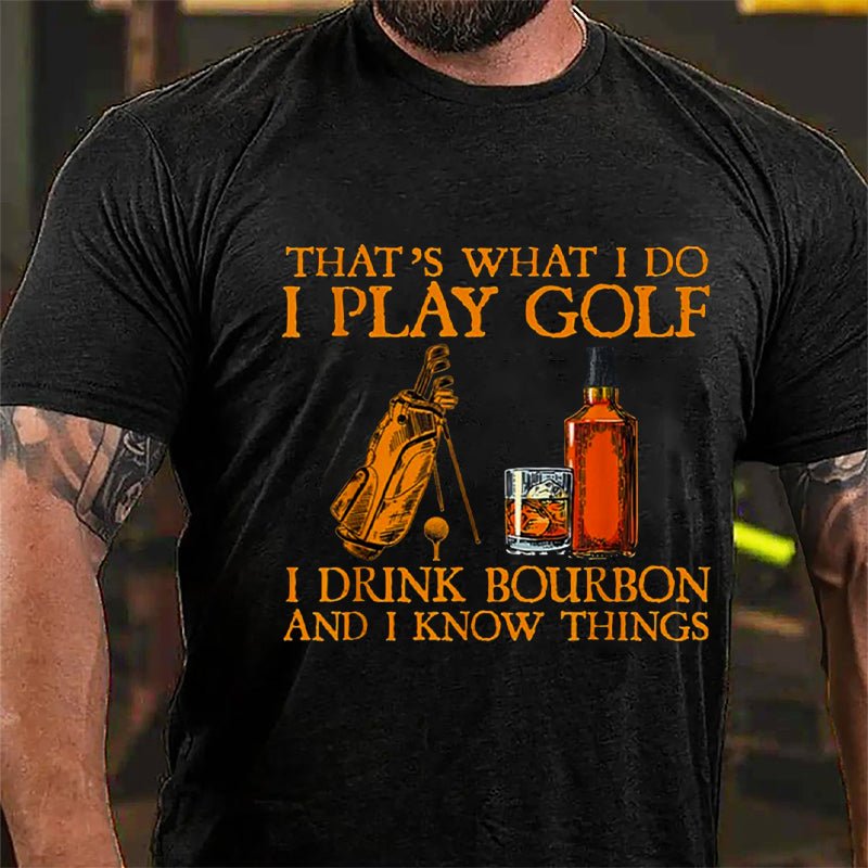 That's What I Do I Play Golf I Drink Bourbon And I Know Things Cotton T-shirt-Maturelion