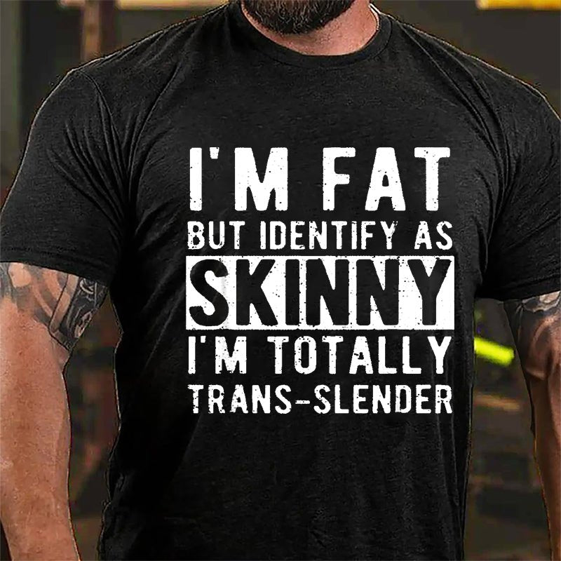 I'm Fat But Identify As Skinny I'm Totally Trans-slender Cotton T-shirt -Maturelion