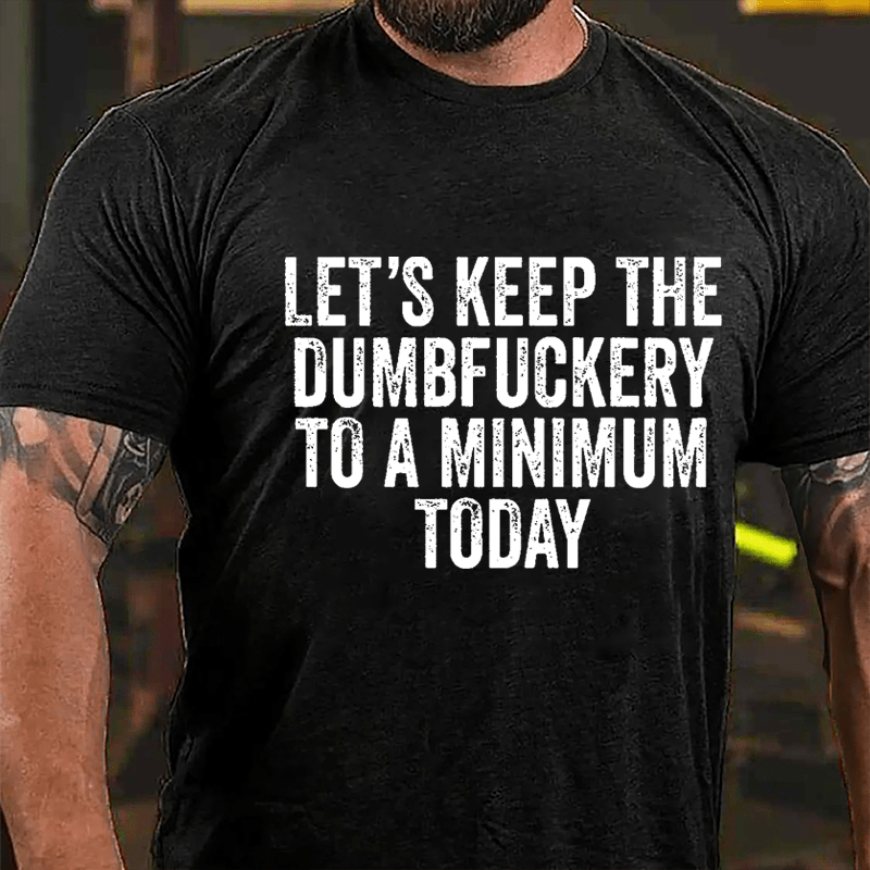 Let's Keep The Dumbfuckery To A Minimum Today Cotton T-shirt -Maturelion