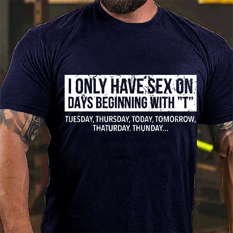 I Only Have Sex On Days Beginning With "T" Funny Cotton T-shirt-Maturelion