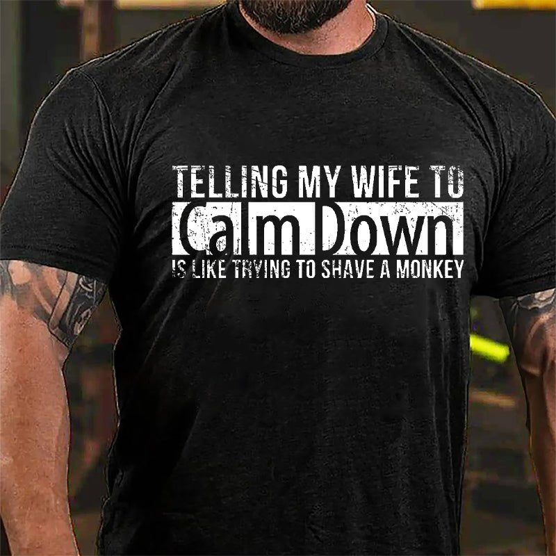 Telling My Wife To Calm Down Is Like Trying To Shave A Monkey Funny Cotton T-shirt-Maturelion