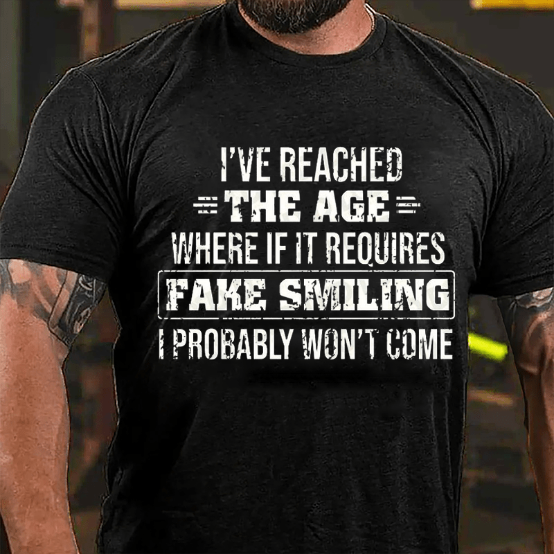 I've Reached The Age Where If It Requires Fake Smiling I Probably Won't Come Cotton T-shirt-Maturelion