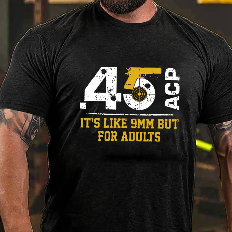 .45 ACP It's Like 9mm But For Adults Cotton T-shirt (Free Customization)