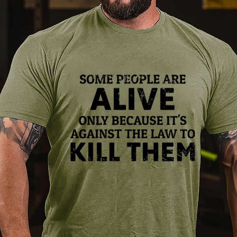 Some People Are Alive Only Because It's Against The Law To Kill Them Cotton T-shirt-Maturelion