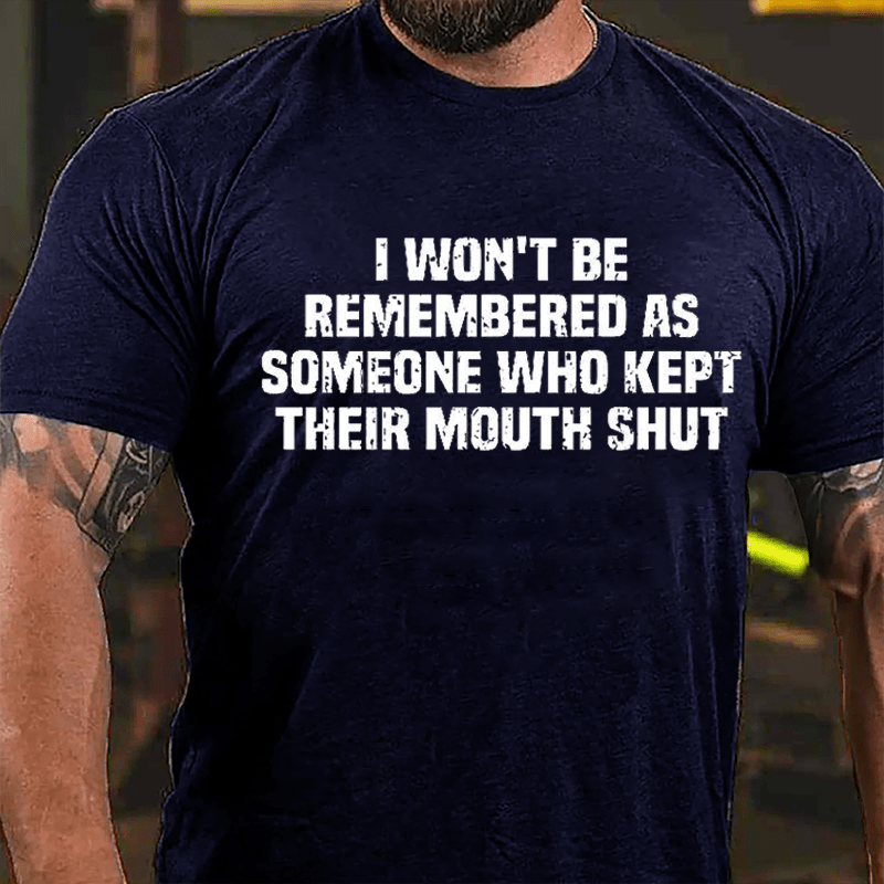 I Won't Be Remembered As Someone Who Kept Their Mouth Shut Cotton T-shirt -Maturelion