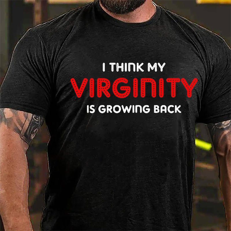 I Think My Virginity Is Growing Back Cotton T-shirt-Maturelion