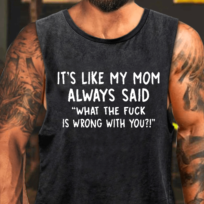It's Like My Mom Always Said "What The Fuck Is Wrong With You" Washed Tank Top-Maturelion