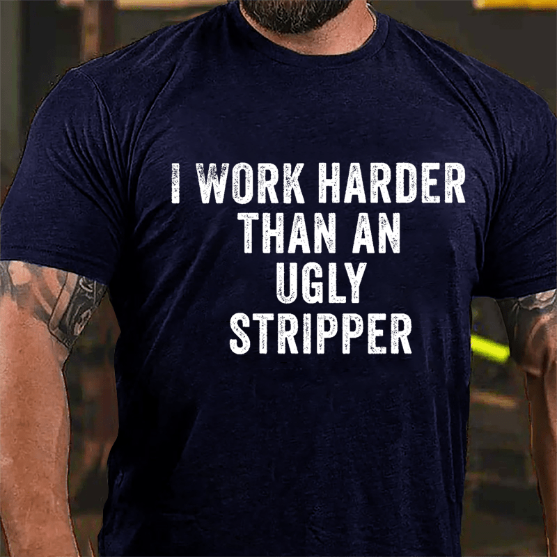 I Work Harder Than An Ugly Stripper Cotton T-shirt-Maturelion