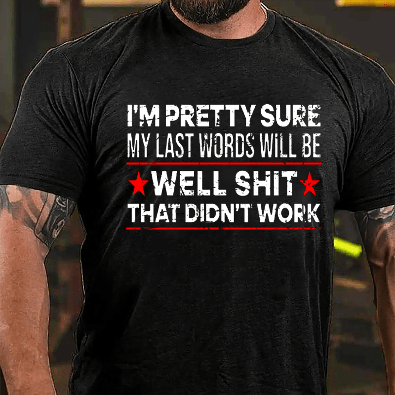 Men's I'm Pretty Sure My Last Words Will Be Well Shit That Didn't Work Cotton T-shirt-Maturelion
