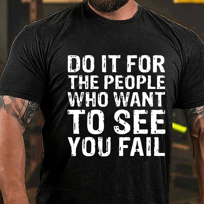 Do It For The People Who Want To See You Fail Men's Cotton T-shirt-Maturelion