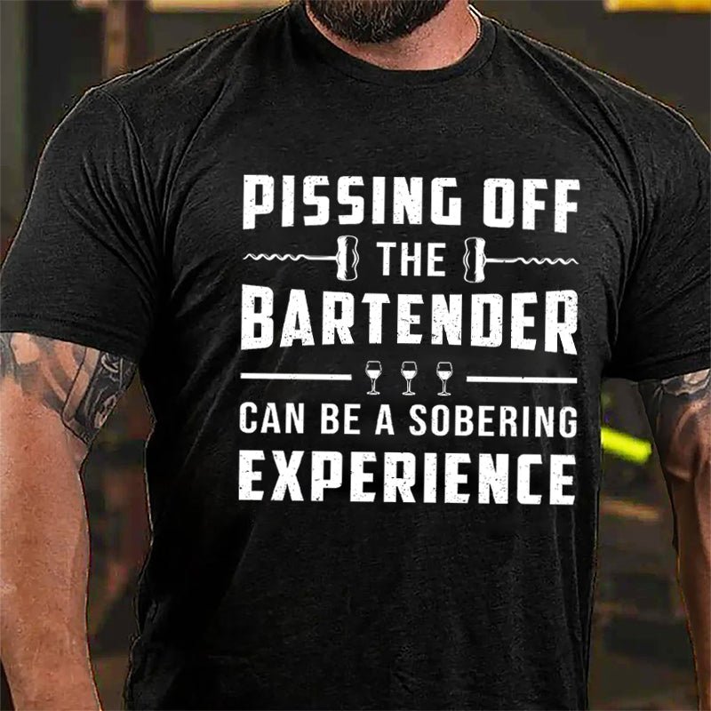 Pissing Off The Bartender Can Be A Sobering Experience Cotton T-shirt-Maturelion