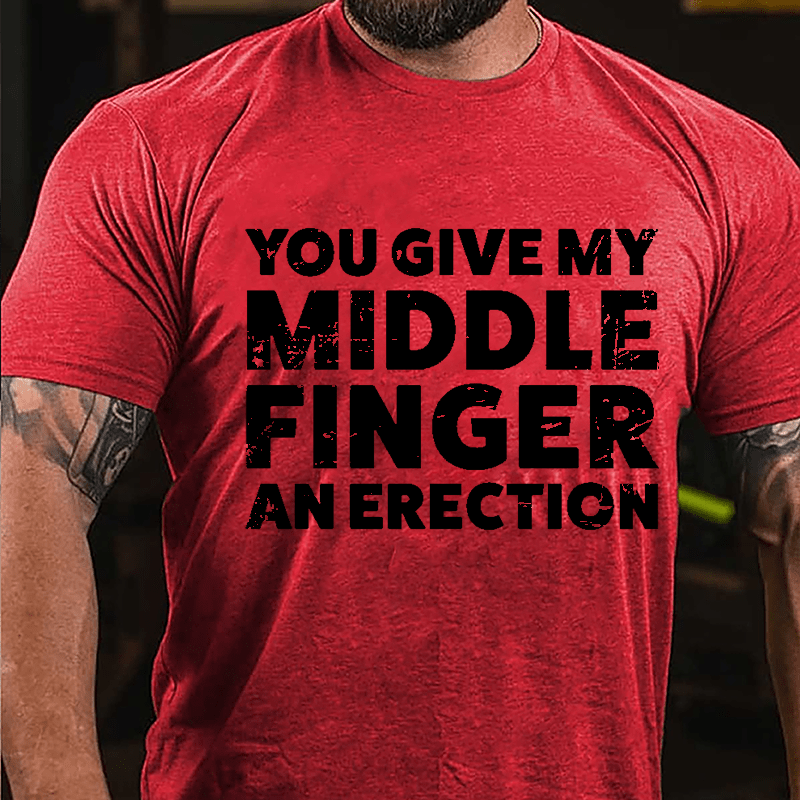 You Give My Middle Finger An Erection Cotton T-shirt -Maturelion