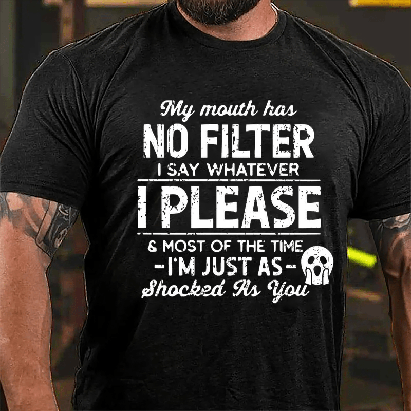 My Mouth Has No Filter I Say Whatever I Please And Most Of The Time I'm Just As Shocked As You Cotton T-shirt-Maturelion