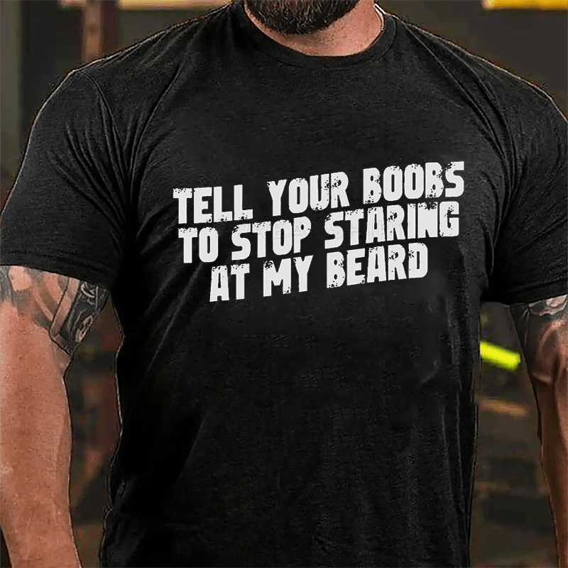 Tell Your Boobs To Stop Staring At My Beard Funny Cotton T-shirt-Maturelion