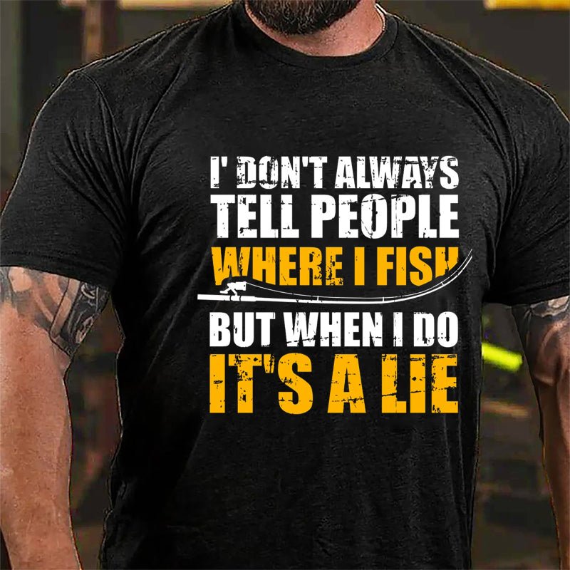 I Don't Always Tell People Where I Fish But When I Do It's A Lie Cotton T-shirt-Maturelion