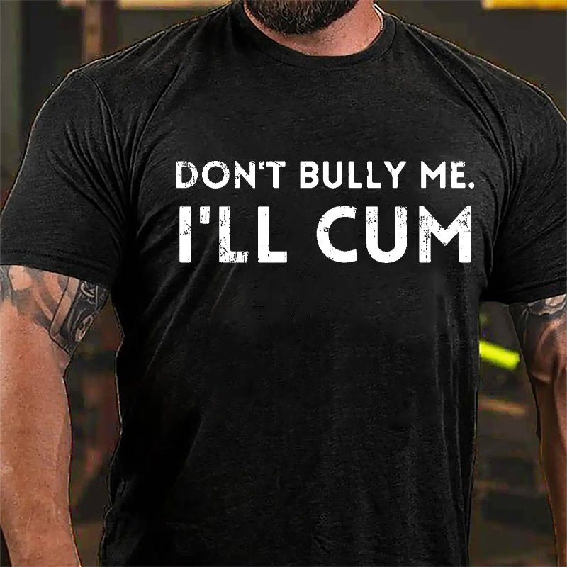 Don't Bully Me I'll Cum Cotton T-shirt-Maturelion