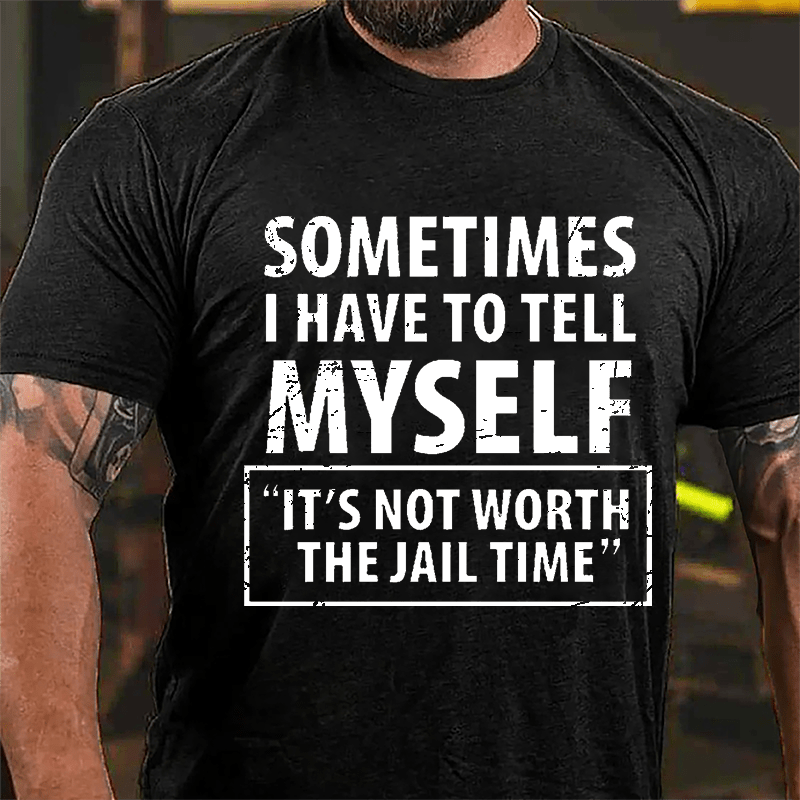 Sometimes I Have To Tell Myself "It's Not Worth The Jail Time" Cotton T-shirt-Maturelion