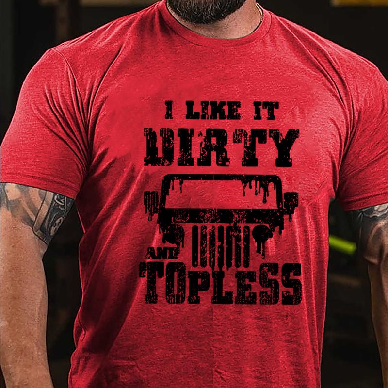 I Like It Dirty And Topless Cotton T-shirt (Free Customization)-Maturelion
