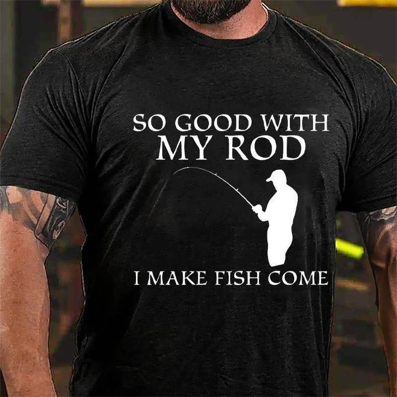 So Good With My Rod I Make Fish Come Funny Fishing Cotton T-shirt-Maturelion