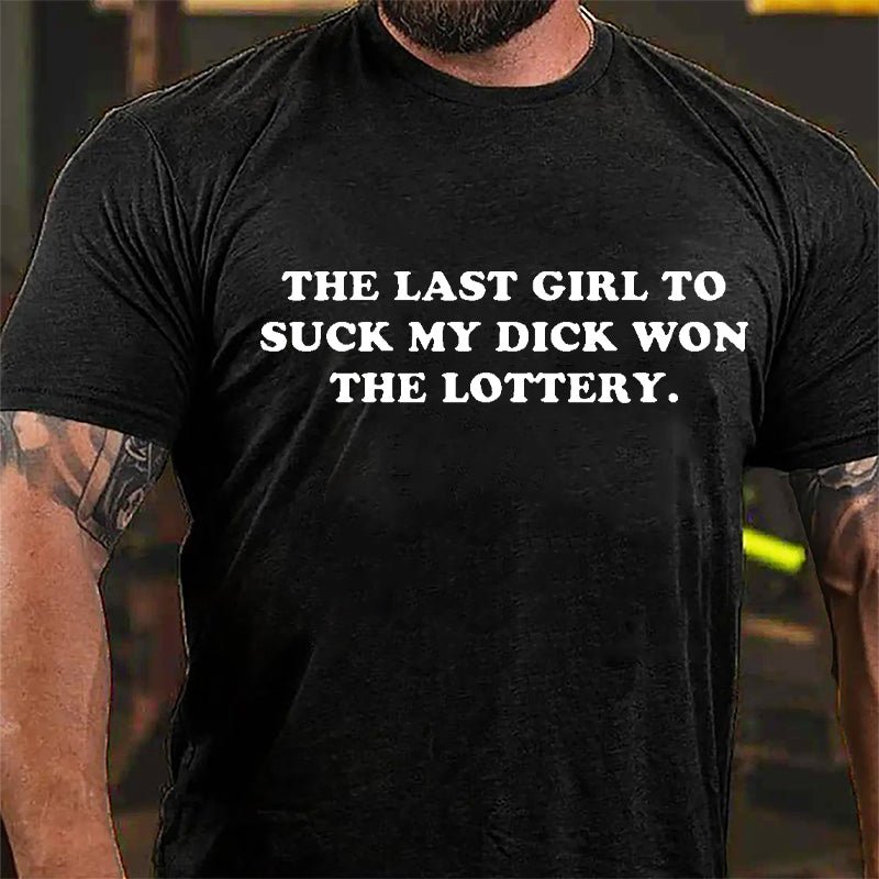 The Last Girl To Suck My Dick Won The Lottery Cotton T-shirt-Maturelion