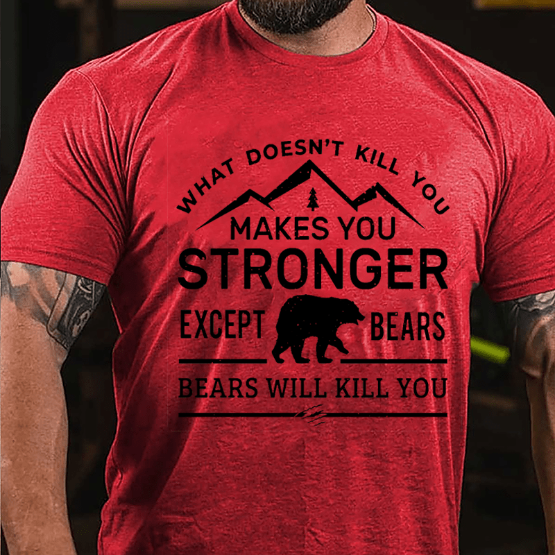 What Doesn't Kill You Makes You Stronger Except Bears Bears Will Kill You Funny Cotton T-shirt (Free Customization)-Maturelion