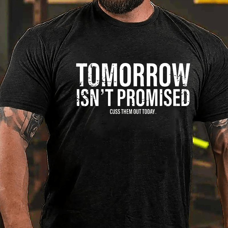 Tomorrow Isn't Promised Cuss Them Out Today Cotton T-shirt-Maturelion