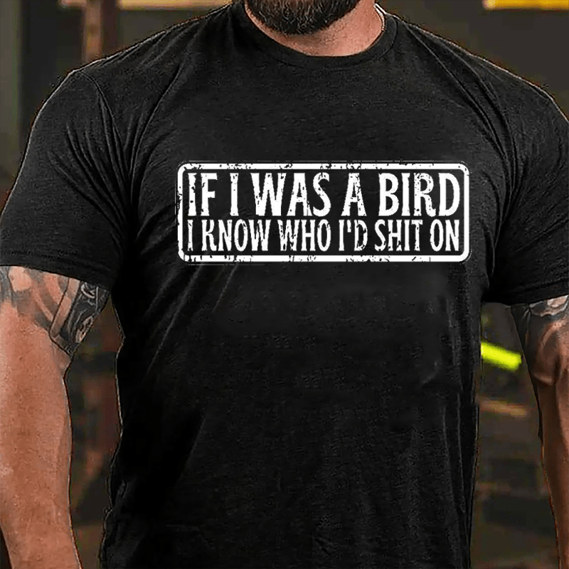 If I Was A Bird I Know Who I'd Shit On Funny Cotton T-shirt-Maturelion