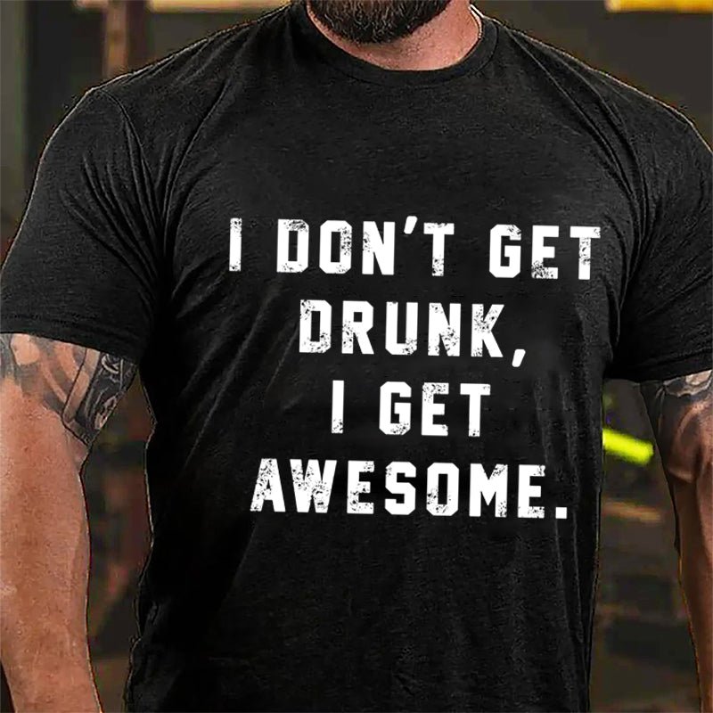 I Don't Get Drunk I Get Awesome Cotton T-shirt-Maturelion