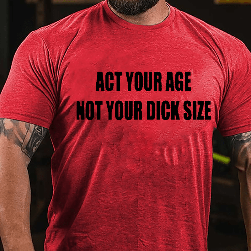 Act Your Age Not Your Dick Size Cotton T-shirt-Maturelion