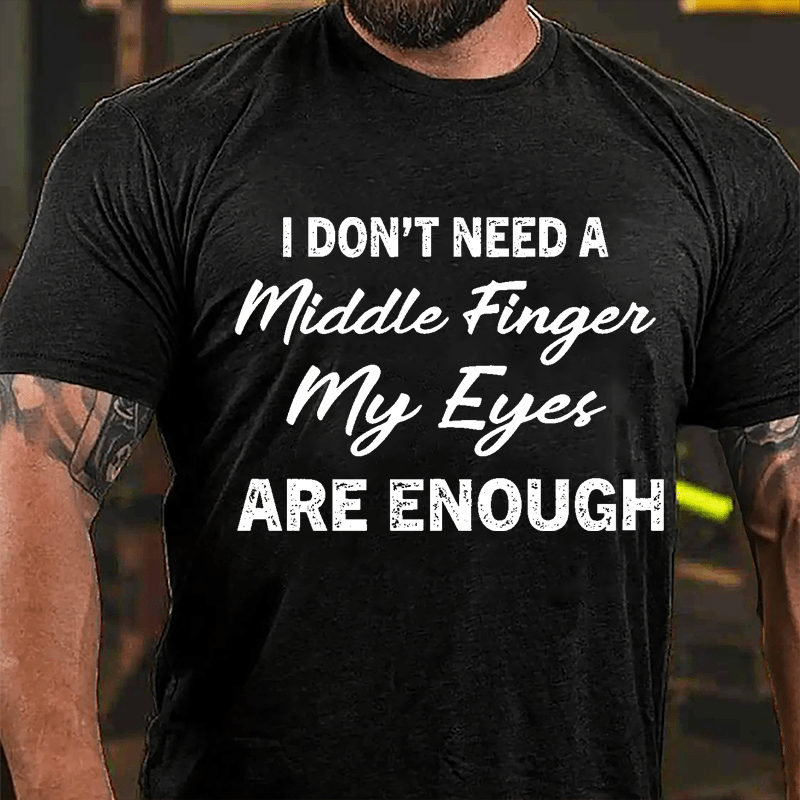 I Don't Need A Middle Finger My Eyes Are Enough Cotton T-shirt-Maturelion