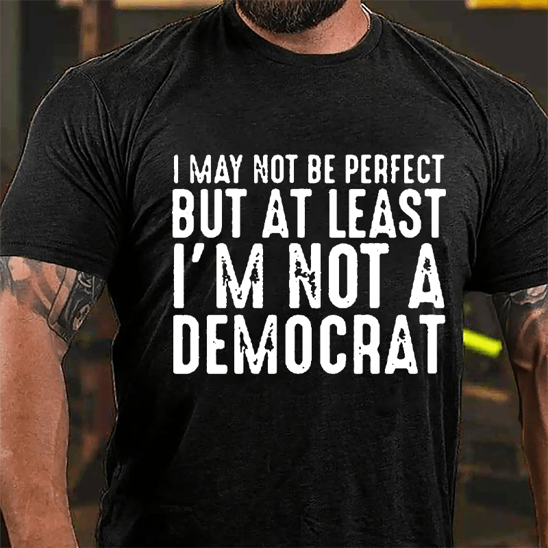 I May Not Be Perfect But At Least I'm Not A Democrat Cotton T-shirt-Maturelion