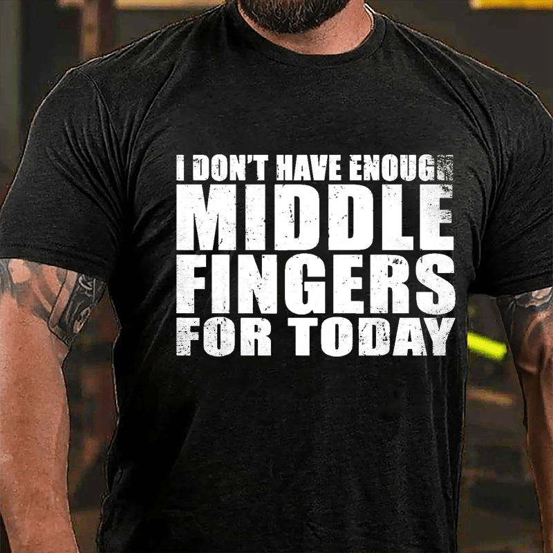 I Don't Have Enough Middle Fingers For Today Cotton T-shirt-Maturelion