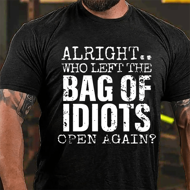 Alright Who Left The Bag Of Idiots Open Again Cotton T-shirt-Maturelion