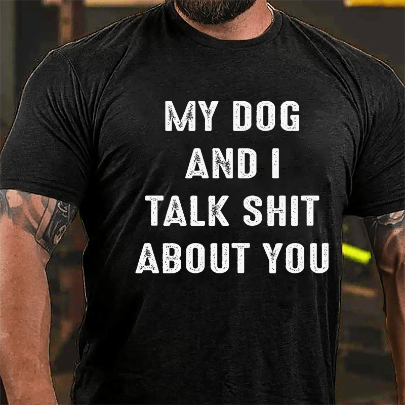 My Dog And I Talk Shit About You Cotton T-shirt-Maturelion