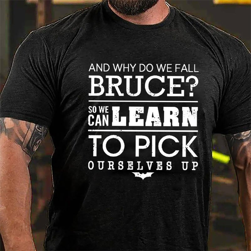 And Why Do We Fall Bruce So We Can Learn To Pick Ourselves Up Cotton T-shirt-Maturelion