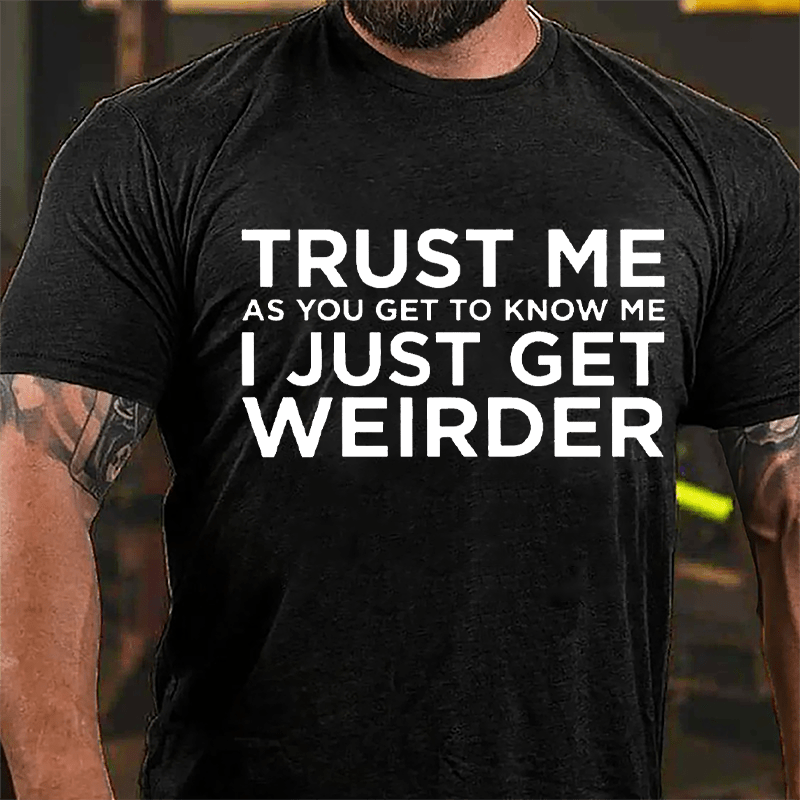 Trust Me As You Get To Know Me I Just Get Weirder Cotton T-shirt-Maturelion