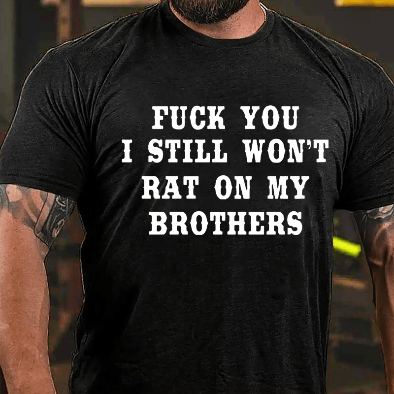 Fuck You I Still Won't Rat On My Brothers Cotton T-shirt-Maturelion