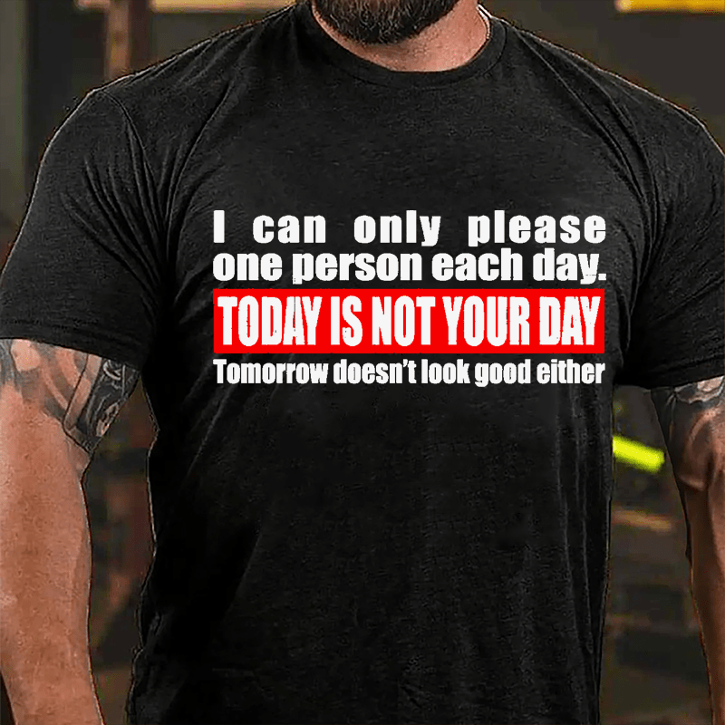 I Can Only Please One Person Each Day Today Is Not Your Day Tomorrow Doesn't Look Good Either Cotton T-shirt-Maturelion